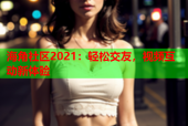 海角社区2021：轻松交友，视频互动新体验