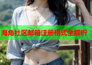 海角社区邮箱注册格式全解析