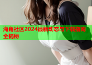 海角社区2024最新动态与下载指南全揭秘