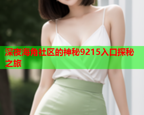 深夜海角社区的神秘9215入口探秘之旅  第2张