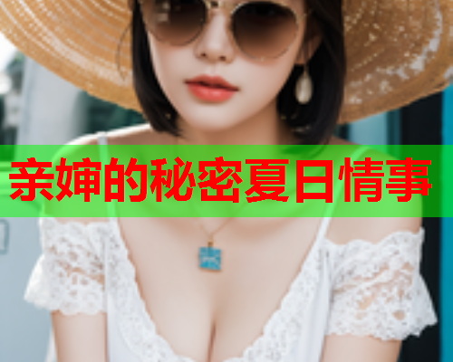 亲婶的秘密夏日情事  第2张