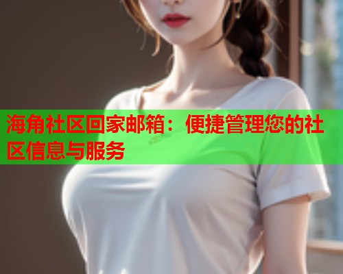 海角社区回家邮箱：便捷管理您的社区信息与服务  第1张