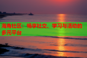 海角社区：畅享社交、学习与活动的多元平台