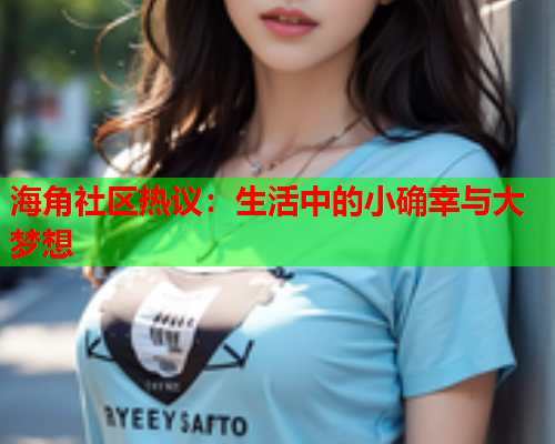 海角社区热议：生活中的小确幸与大梦想  第1张